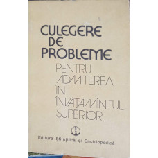 CULEGERE DE PROBLEME PENTRU ADMITEREA IN INVATAMANTUL SUPERIOR: MATEMATICA - FIZICA - CHIMIE