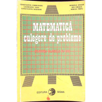 MATEMATICA CULEGERE DE PROBLEME PENTRU CLASELE IV-VIII