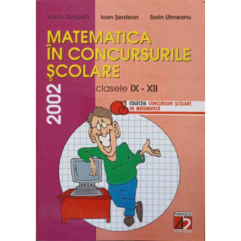 MATEMATICA IN CONCURSURILE SCOLARE. CLASELE IX-XII, 2002