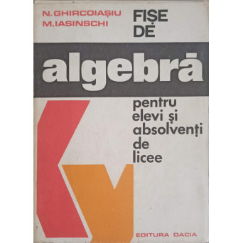 FISE DE ALGEBRA PENTRU ELEVI SI ABSOLVENTI DE LICEE