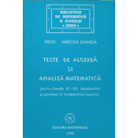 TESTE DE ALGEBRA SI ANALIZA MATEMATICA PENTRU CLASELE XI-XII TESTE DE ALGEBRA SI ANALIZA MATEMATICA PENTRU CLASELE XI-XII