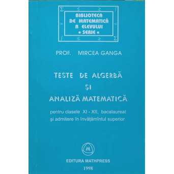TESTE DE ALGEBRA SI ANALIZA MATEMATICA PENTRU CLASELE XI-XII