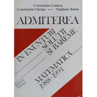 ADMITEREA IN ENUNTURI, SOLUTII SI BAREME. MATEMATICA: 1988-1994