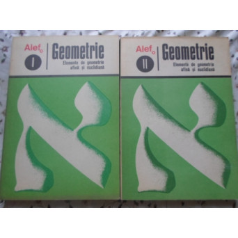 ALEF GEOMETRIE VOL.1-2 ELEMENTE DE GEOMETRIE AFINA SI EUCLIDIANA