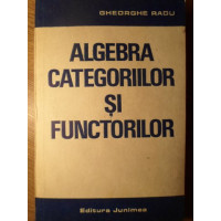 ALGEBRA CATEGORIILOR SI FUNCTORILOR ALGEBRA CATEGORIILOR SI FUNCTORILOR
