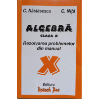 ALGEBRA CLASA X. REZOLVAREA PROBLEMELOR DIN MANUAL ALGEBRA CLASA X. REZOLVAREA PROBLEMELOR DIN MANUAL