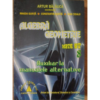 ALGEBRA. GEOMETRIE. AUXILIAR LA MANUALELE ALTERNATIVE, CLASA A VIII-A