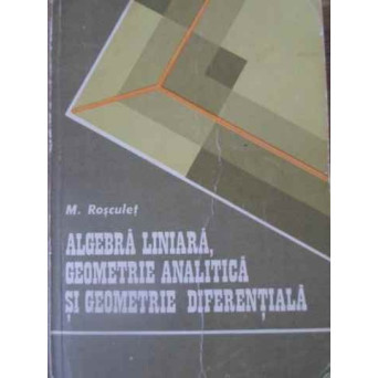ALGEBRA LINIARA, GEOMETRIE ANALITICA SI GEOMETRIE DIFERENTIALA