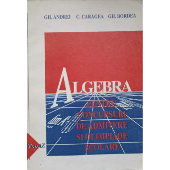 ALGEBRA PENTRU CONCURSURI DE ADMITERE SI OLIMPIADE SCOLARE. CLASA A XI-A