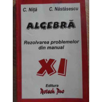 ALGEBRA. REZOLVAREA PROBLEMELOR DIN MANUAL XI ALGEBRA. REZOLVAREA PROBLEMELOR DIN MANUAL XI