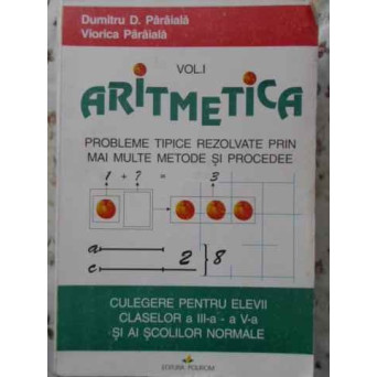 ARITMETICA VOL.1 PROBLEME TIPICE REZOLVATE PRIN MAI MULTE METODE SI PROCEDEE