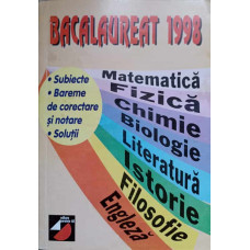 BACALAUREAT 1998. MATEMATICA, FIZICA, CHIMIE, BIOLOGIE, LITERATURA, ISTORIE, FILOSOFIE, ENGLEZA