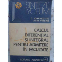 CALCUL DIFERENTIAL SI INTEGRAL PENTRU ADMITERE IN FACULTATE CALCUL DIFERENTIAL SI INTEGRAL PENTRU ADMITERE IN FACULTATE
