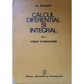 CALCUL DIFERENTIAL SI INTEGRAL VOL.1 NOTIUNI FUNDAMENTALE