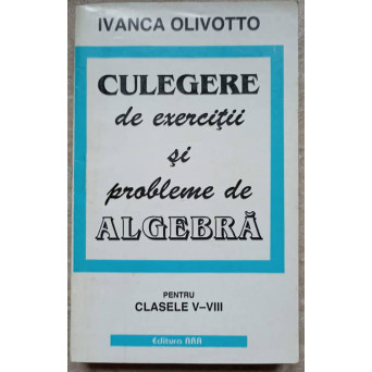 CULEGERE DE EXERCITII SI PROBLEME DE ALGEBRA PENTRU CLASELE V-VIII