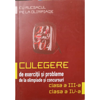 CULEGERE DE EXERCITII SI PROBLEME DE LA OLIMPIADE SI CONCURSURI. CLASA A III-A SI A IV-A