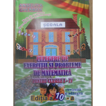 CULEGERE DE EXERCITII SI PROBLEME DE MATEMATICA PENTRU CLASELE I-IV