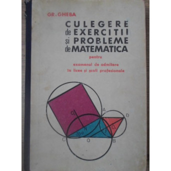 CULEGERE DE EXERCITII SI PROBLEME DE MATEMATICA PENTRU EXAMENUL DE ADMITERE IN LICEE SI SCOLI PROFESIONALE
