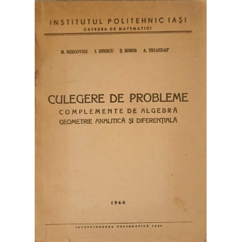 CULEGERE DE PROBLEME. COMPLEMENTE DE ALGEBRA, GEOMETRIE ANALITICA SI DIFERENTIALA