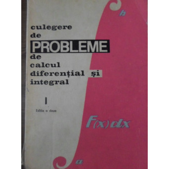 CULEGERE DE PROBLEME DE CALCUL DIFERENTIAL SI INTEGRAL VOL.1
