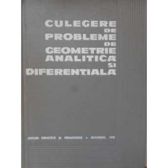 CULEGERE DE PROBLEME DE GEOMETRIE ANALITICA SI DIFERENTIALA