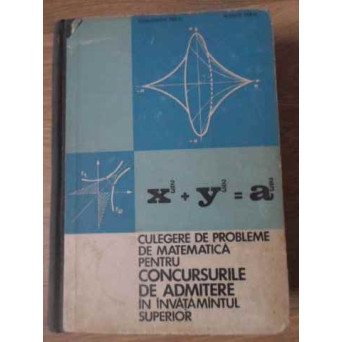 CULEGERE DE PROBLEME DE MATEMATICA PENTRU CONCURSURILE DE ADMITERE IN INVATAMANTUL SUPERIOR