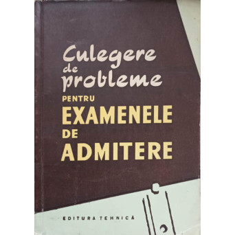 CULEGERE DE PROBLEME PENTRU EXAMENELE DE ADMITERE