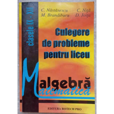 CULEGERE DE PROBLEME PENTRU LICEU MATEMATICA. ALGEBRA. CLASELE IX-XII