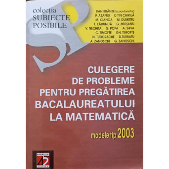 CULEGERE DE PROBLEME PENTRU PREGATIREA BACALAUREATULUI LA MATEMATICA. MODELE TIP 2003