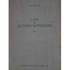 CURS DE ALGEBRA SUPERIOARA VOL.1