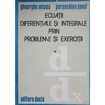 ECUATII DIFERENTIALE SI INTEGRALE PRIN PROBLEME SI EXERCITII