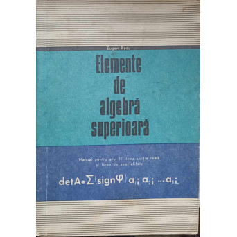ELEMENTE DE ALGEBRA SUPERIOARA. MANUAL PENTRU CLASA A XI-A