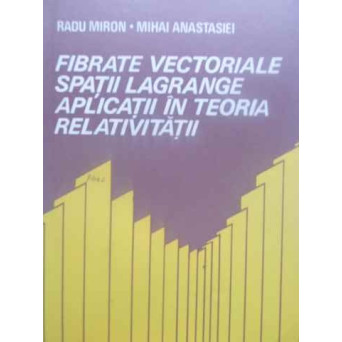 FIBRATE VECTORIALE. SPATII LAGRANGE. APLICATII IN TEORIA RELATIVITATII
