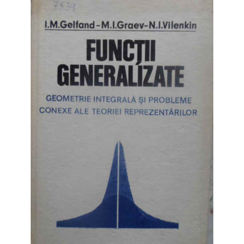 FUNCTII GENERALIZATE GEOMETRIE INTEGRALA SI PROBLEME CONEXE ALE TEORIEI REPREZENTARILOR