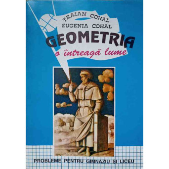 GEOMETRIA O INTREAGA LUME. PROBLEME PENTRU GIMNAZIU SI LICEU