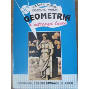 GEOMETRIA - O INTREAGA LUME. PROBLEME PENTRU GIMNAZIU SI LICEU