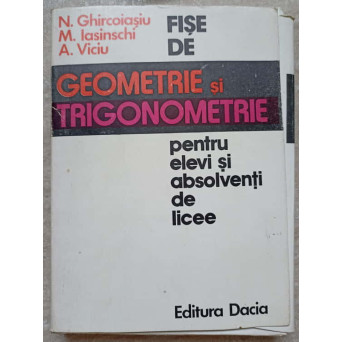 FISE DE GEOMETRIE SI TRIGONOMETRIE PENTRU ELEVI SI ABSOLVENTI DE LICEE
