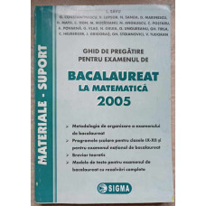 GHID DE PREGATIRE PENTRU EXAMENUL DE BACALAUREAT LA MATEMATICA 2005