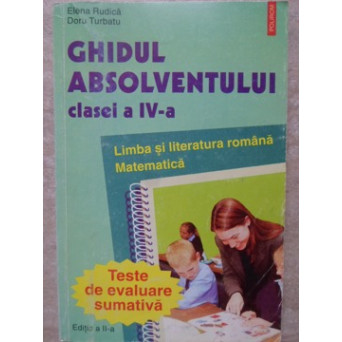 GHIDUL ABSOLVENTULUI CLASEI A IV-A. LIMBA SI LITERATURA ROMANA. MATEMATICA