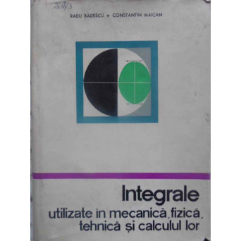 INTEGRALE UTILIZATE IN MECANICA, FIZICA, TEHNICA SI CALCULUL LOR