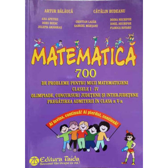 MATEMATICA. 700 DE PROBLEME PENTRU MICII MATEMATICIENI CLASELE I-IV