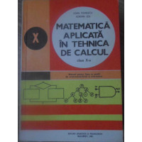 MATEMATICA APLICATA IN TEHNICA DE CALCUL, MANUAL PENTRU CLASA A X-A MATEMATICA APLICATA IN TEHNICA DE CALCUL, MANUAL PENTRU CLASA A X-A
