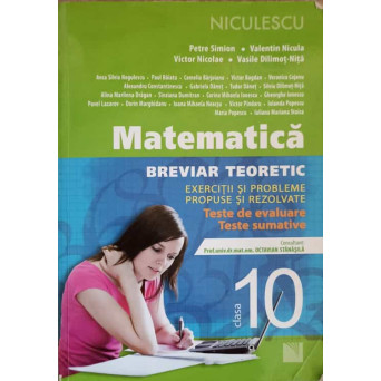 MATEMATICA. BREVIAR TEORETIC. CLASA 10. EXERCITII SI PROBLEME PROPUSE SI REZOLVATE 