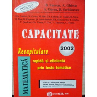 MATEMATICA. CAPACITATE 2002. RECAPITULARE RAPIDA SI EFICIENTA PRIN TESTE TEMATICE