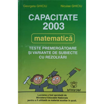 MATEMATICA. CAPACITATE 2003. TESTE PREMERGATOARE SI VARIANTE DE SUBIECTE CU REZOLVARI