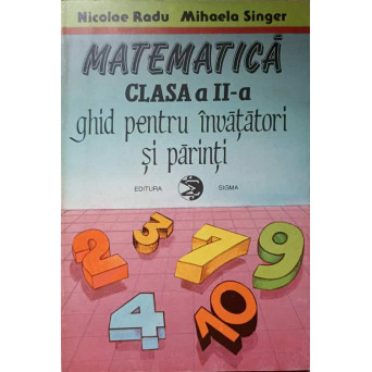 MATEMATICA. CLASA A II-A. GHID PENTRU INVATATORI SI PARINTI