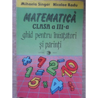 MATEMATICA, CLASA A III-A. GHID PENTRU INVATATORI SI PARINTI