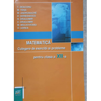 MATEMATICA, CULEGERE DE EXERCITII SI PROBLEME PENTRU CLASA A XII-A