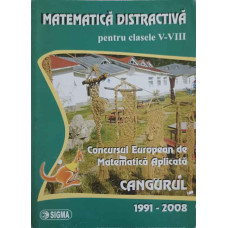 MATEMATICA DISTRACTIVA PENTRU CLASELE V-VIII. CONCURSUL EUROPEAN DE MATEMATICA APLICATA CANGURUL 1991-2008