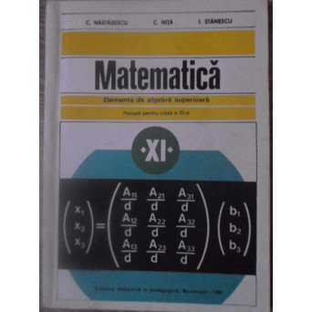 MATEMATICA ELEMENTE DE ALGEBRA SUPERIOARA, MANUAL PENTRU CLASA A XI-A